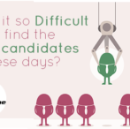 Why is it so Difficult to find the right candidates these days?